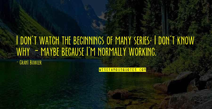 Love From Seinfeld Quotes By Grant Bowler: I don't watch the beginnings of many series;