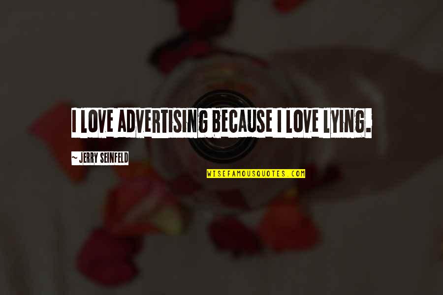 Love From Seinfeld Quotes By Jerry Seinfeld: I love advertising because I love lying.