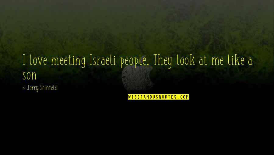 Love From Seinfeld Quotes By Jerry Seinfeld: I love meeting Israeli people. They look at