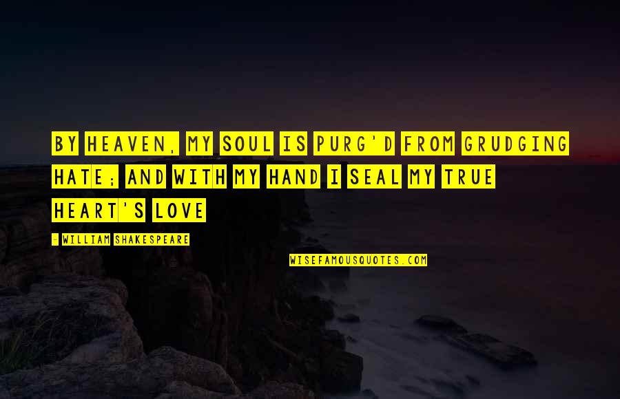 Love From Shakespeare Quotes By William Shakespeare: By Heaven, my soul is purg'd from grudging