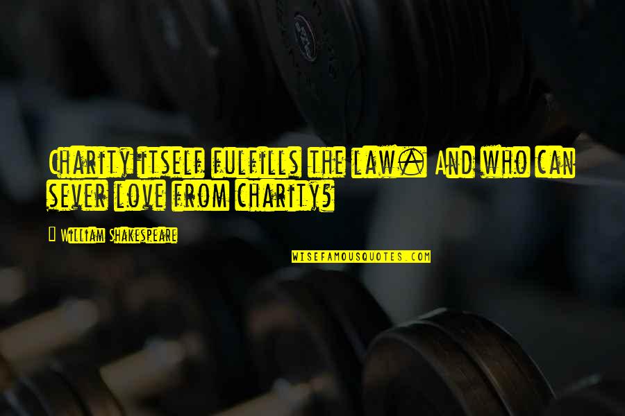 Love From Shakespeare Quotes By William Shakespeare: Charity itself fulfills the law. And who can