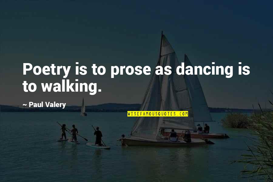 Love From Shakespeare's Sonnets Quotes By Paul Valery: Poetry is to prose as dancing is to
