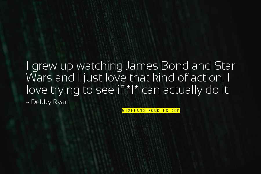 Love From Star Wars Quotes By Debby Ryan: I grew up watching James Bond and Star