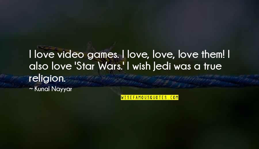 Love From Star Wars Quotes By Kunal Nayyar: I love video games. I love, love, love