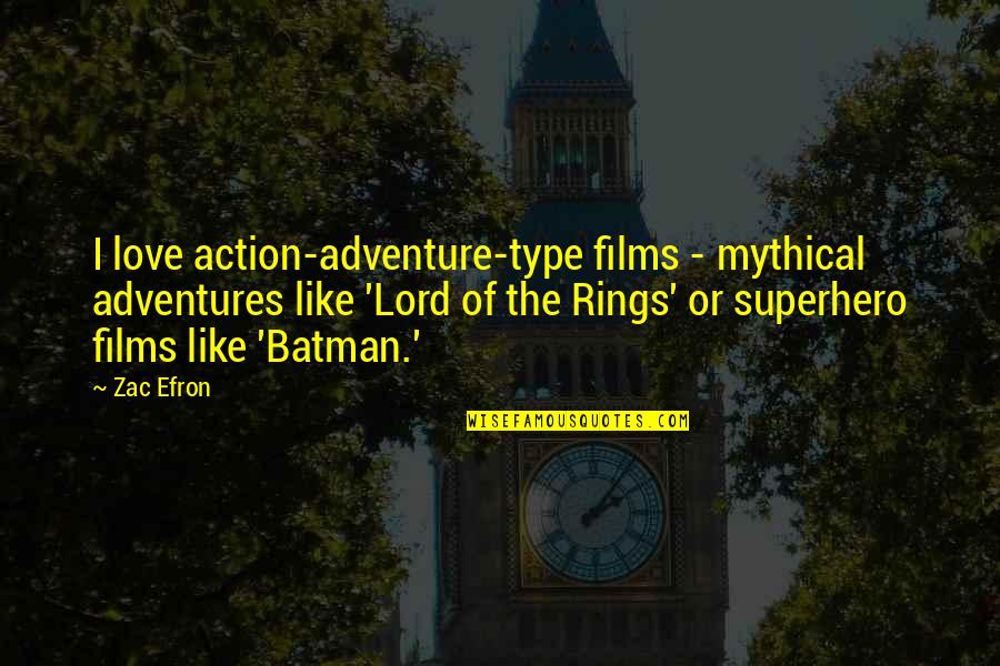 Love From The Lord Of The Rings Quotes By Zac Efron: I love action-adventure-type films - mythical adventures like