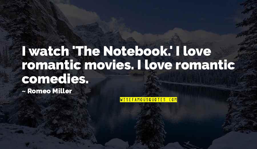 Love From The Notebook Quotes By Romeo Miller: I watch 'The Notebook.' I love romantic movies.