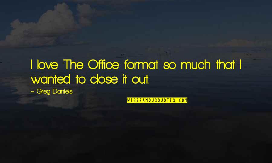 Love From The Office Quotes By Greg Daniels: I love 'The Office' format so much that