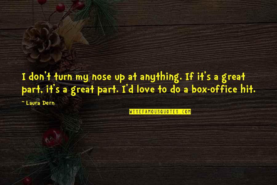 Love From The Office Quotes By Laura Dern: I don't turn my nose up at anything.