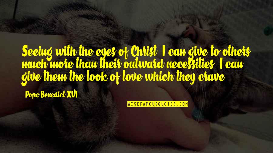 Love From The Pope Quotes By Pope Benedict XVI: Seeing with the eyes of Christ, I can