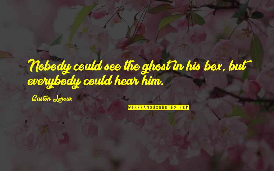 Love From The Simpsons Quotes By Gaston Leroux: Nobody could see the ghost in his box,