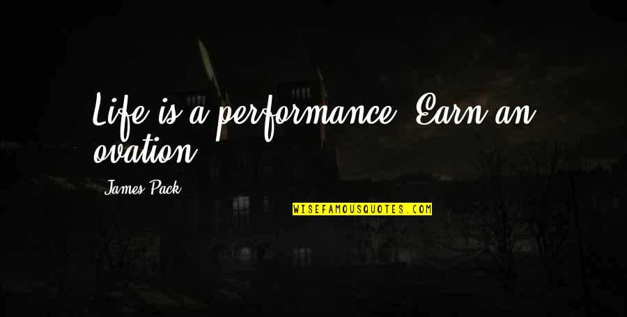 Love From The Vampire Diaries Quotes By James Pack: Life is a performance. Earn an ovation. Love From The Vampire Diaries Quotes By James Pack: Life is a performance. Earn an ovation.