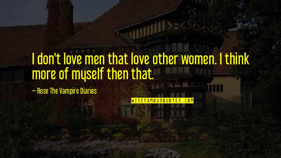 Love From The Vampire Diaries Quotes By Rose The Vampire Diaries: I don't love men that love other women. Love From The Vampire Diaries Quotes By Rose The Vampire Diaries: I don't love men that love other women.