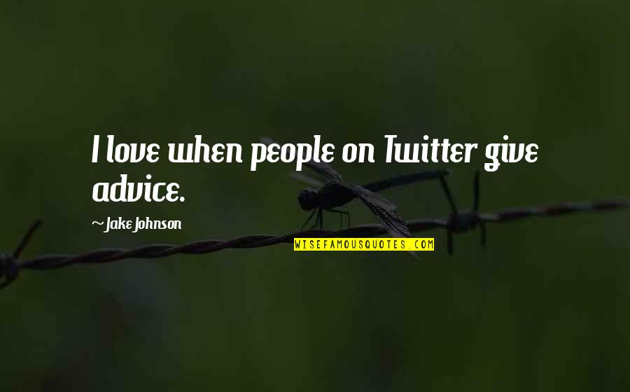 Love From Twitter Quotes By Jake Johnson: I love when people on Twitter give advice.