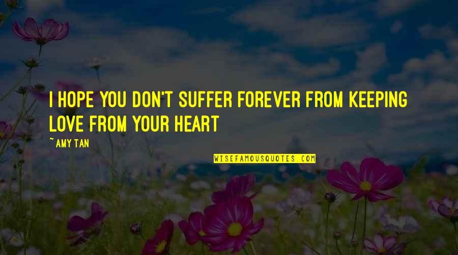 Love From Your Heart Quotes By Amy Tan: I hope you don't suffer forever from keeping