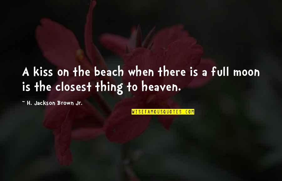 Love Full Moon Quotes By H. Jackson Brown Jr.: A kiss on the beach when there is