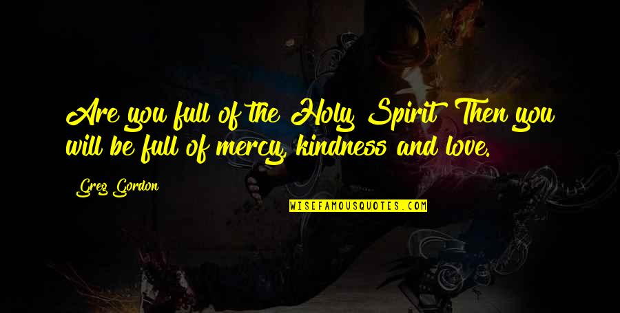 Love Full Quotes By Greg Gordon: Are you full of the Holy Spirit? Then