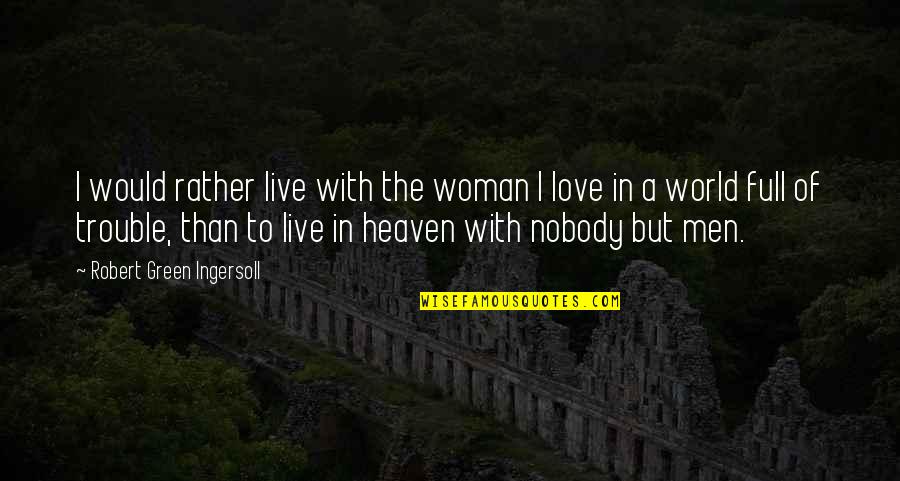 Love Full Quotes By Robert Green Ingersoll: I would rather live with the woman I