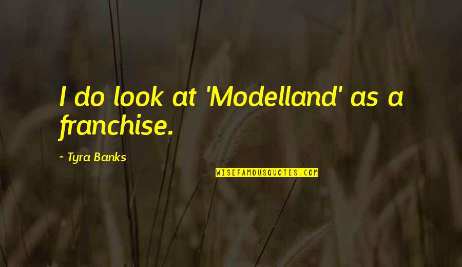 Love Fully And Purely Quotes By Tyra Banks: I do look at 'Modelland' as a franchise.