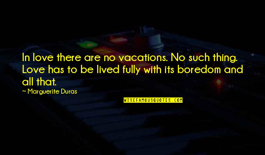 Love Fully Quotes By Marguerite Duras: In love there are no vacations. No such