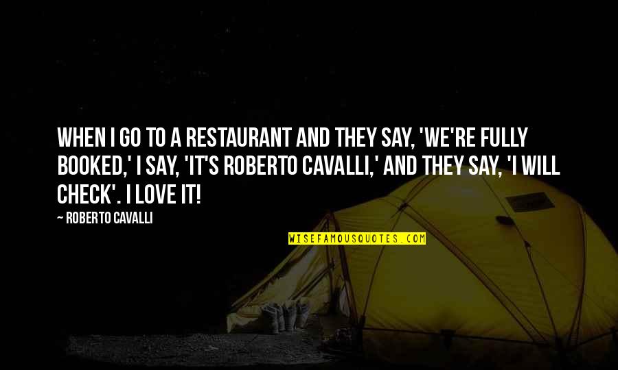 Love Fully Quotes By Roberto Cavalli: When I go to a restaurant and they