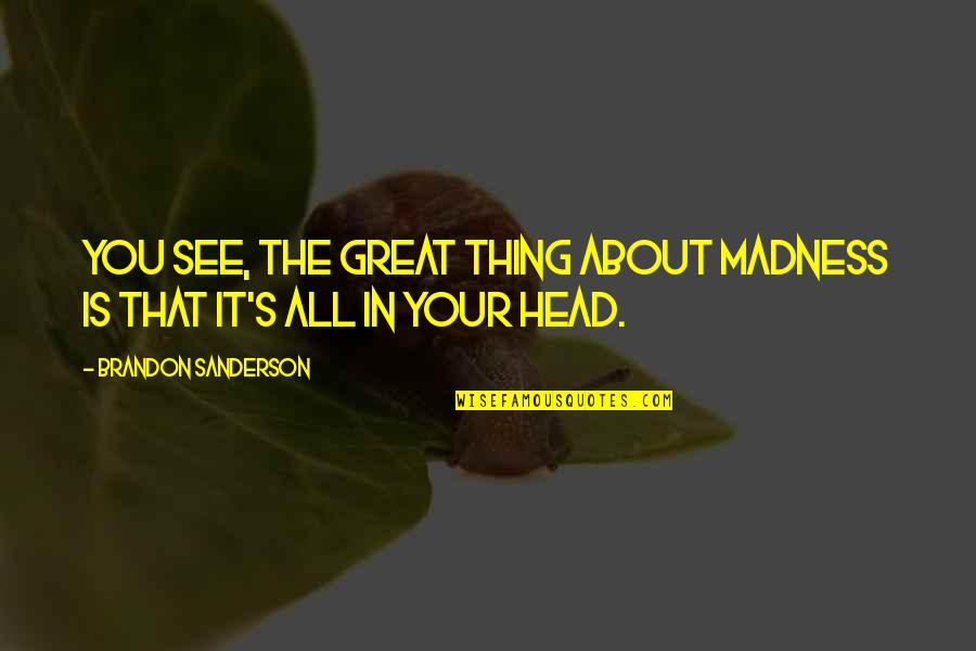 Love Funny 2014 Quotes By Brandon Sanderson: You see, the great thing about madness is