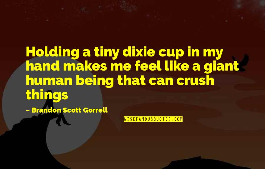 Love Funny Jokes Quotes By Brandon Scott Gorrell: Holding a tiny dixie cup in my hand