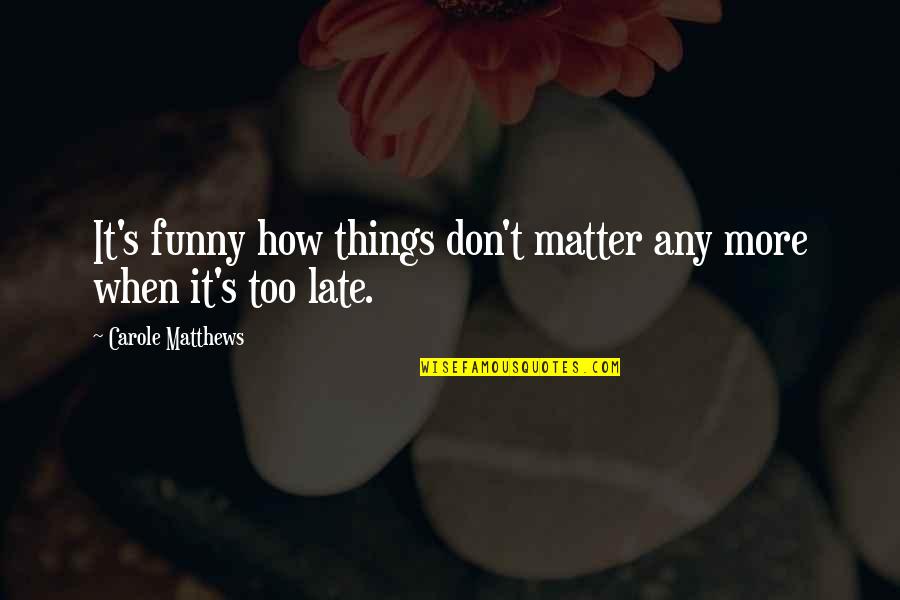 Love Funny Life Quotes By Carole Matthews: It's funny how things don't matter any more
