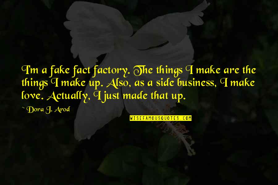 Love Funny Life Quotes By Dora J. Arod: I'm a fake fact factory. The things I