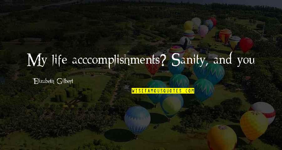 Love Funny Life Quotes By Elizabeth Gilbert: My life acccomplishments? Sanity, and you