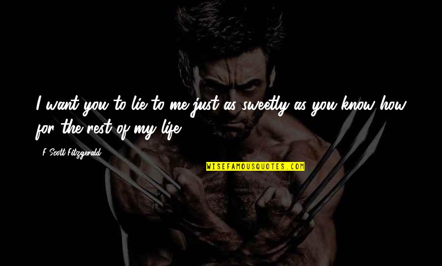 Love Funny Life Quotes By F Scott Fitzgerald: I want you to lie to me just