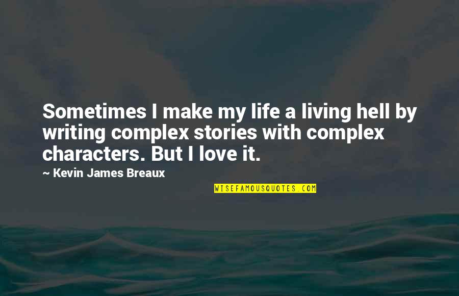 Love Funny Life Quotes By Kevin James Breaux: Sometimes I make my life a living hell