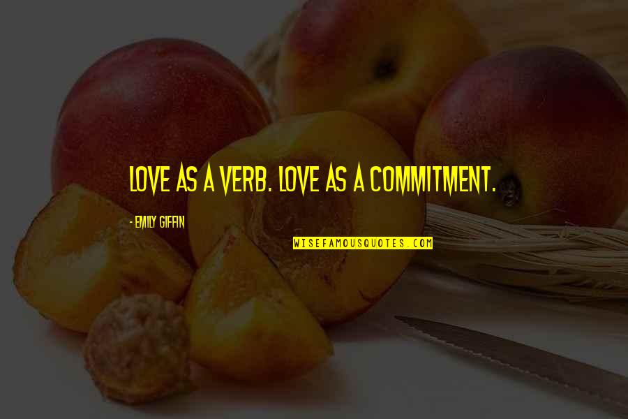 Love Funny Short Quotes By Emily Giffin: Love as a verb. Love as a commitment.