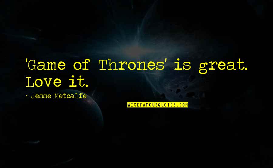 Love Game Of Thrones Quotes By Jesse Metcalfe: 'Game of Thrones' is great. Love it.