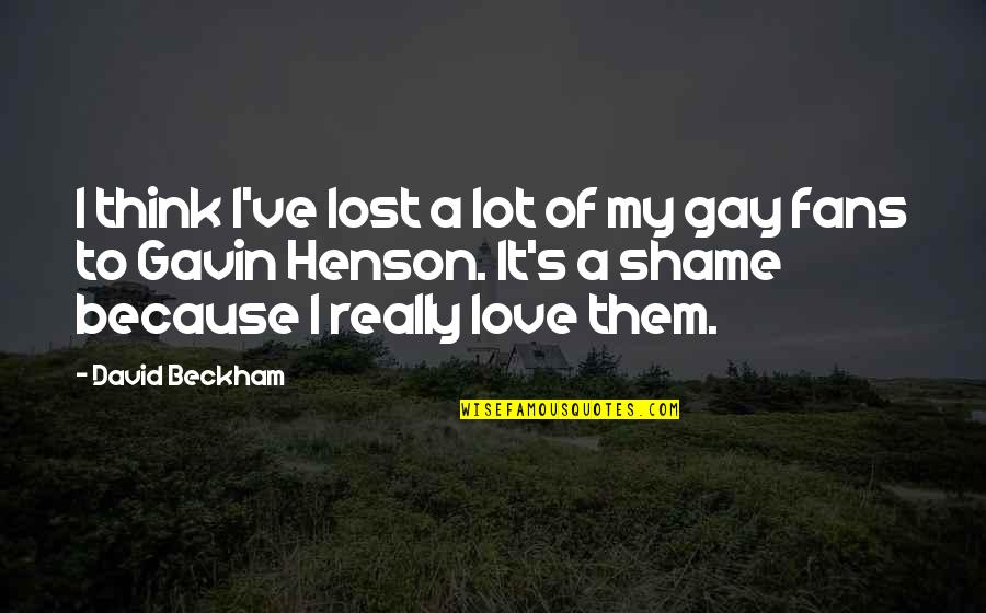 Love Gay Quotes By David Beckham: I think I've lost a lot of my