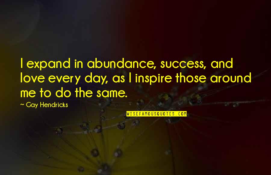 Love Gay Quotes By Gay Hendricks: I expand in abundance, success, and love every