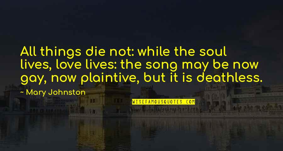 Love Gay Quotes By Mary Johnston: All things die not: while the soul lives,