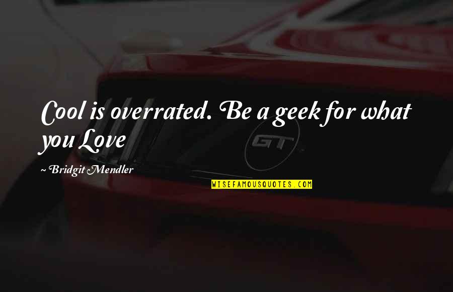 Love Geek Quotes By Bridgit Mendler: Cool is overrated. Be a geek for what Love Geek Quotes By Bridgit Mendler: Cool is overrated. Be a geek for what