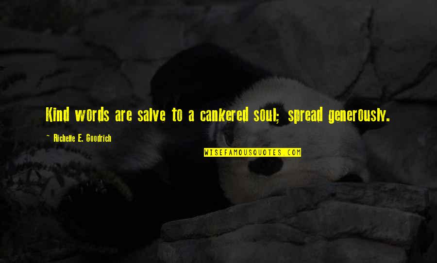 Love Generously Quotes By Richelle E. Goodrich: Kind words are salve to a cankered soul;