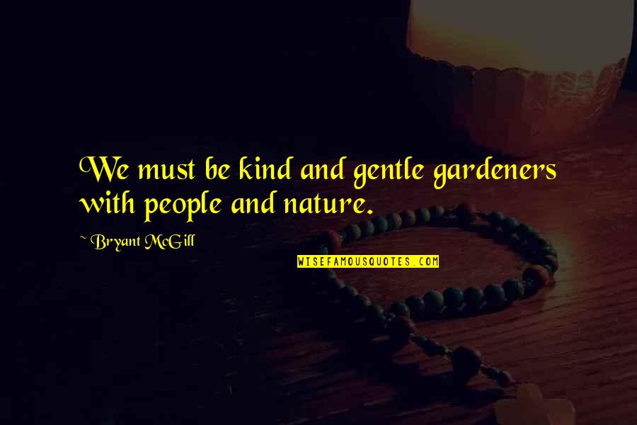 Love Gentle Quotes By Bryant McGill: We must be kind and gentle gardeners with