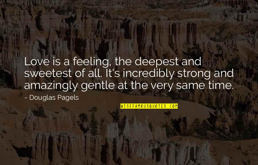 Love Gentle Quotes By Douglas Pagels: Love is a feeling, the deepest and sweetest