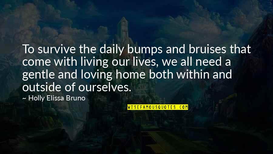 Love Gentle Quotes By Holly Elissa Bruno: To survive the daily bumps and bruises that