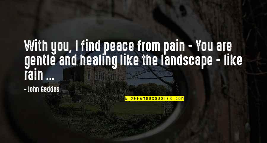 Love Gentle Quotes By John Geddes: With you, I find peace from pain -