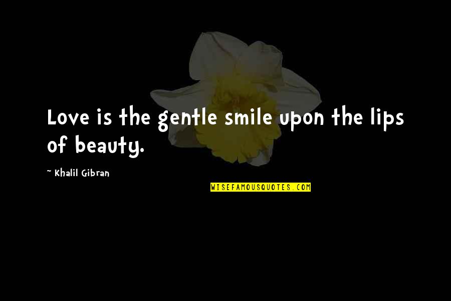 Love Gentle Quotes By Khalil Gibran: Love is the gentle smile upon the lips