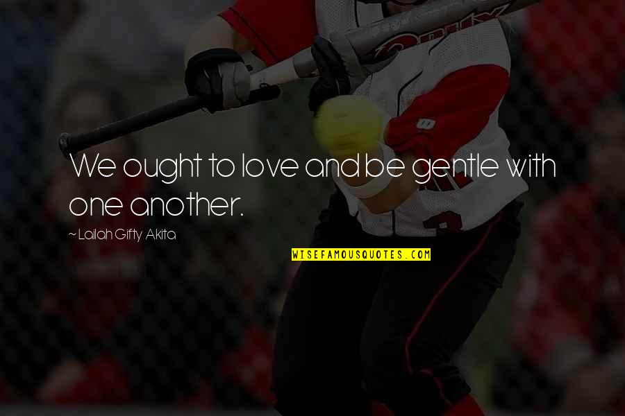 Love Gentle Quotes By Lailah Gifty Akita: We ought to love and be gentle with