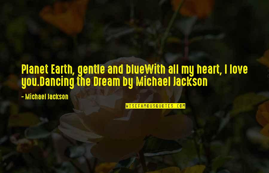 Love Gentle Quotes By Michael Jackson: Planet Earth, gentle and blueWith all my heart,