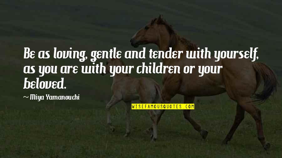 Love Gentle Quotes By Miya Yamanouchi: Be as loving, gentle and tender with yourself,