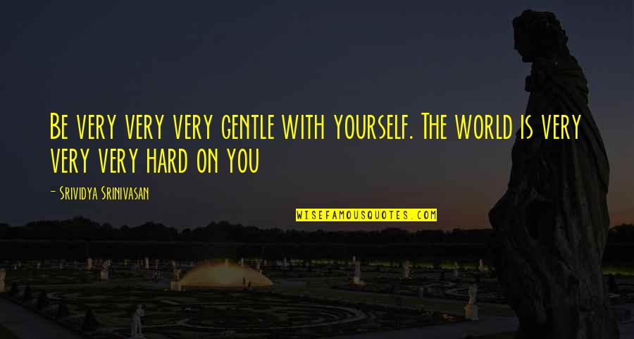 Love Gentle Quotes By Srividya Srinivasan: Be very very very gentle with yourself. The