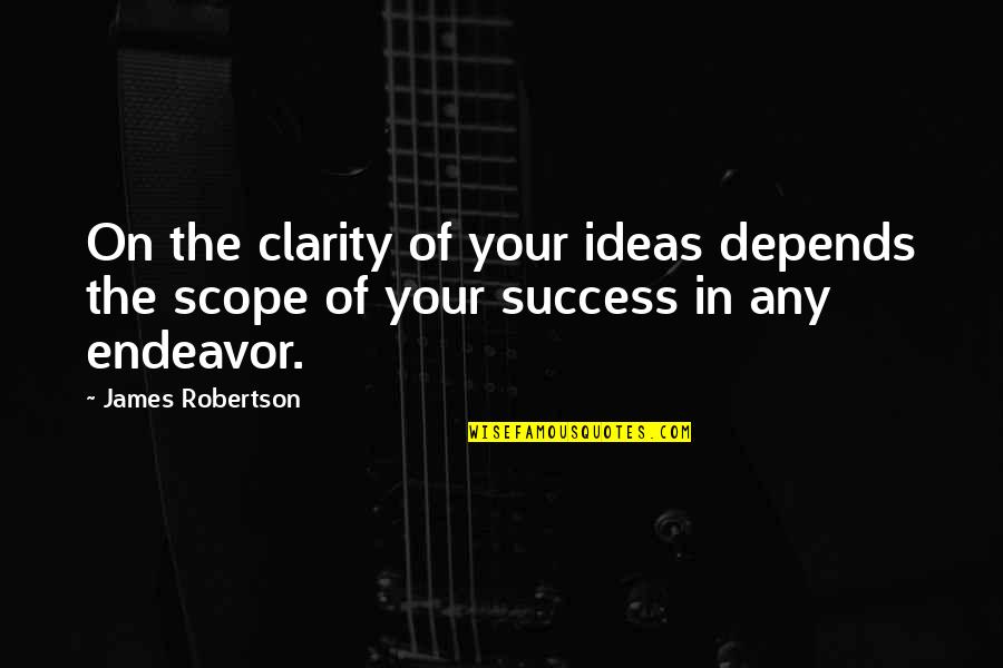Love Getaway Quotes By James Robertson: On the clarity of your ideas depends the