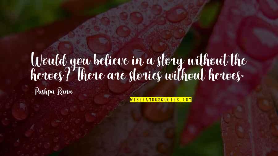 Love Getaway Quotes By Pushpa Rana: Would you believe in a story without the