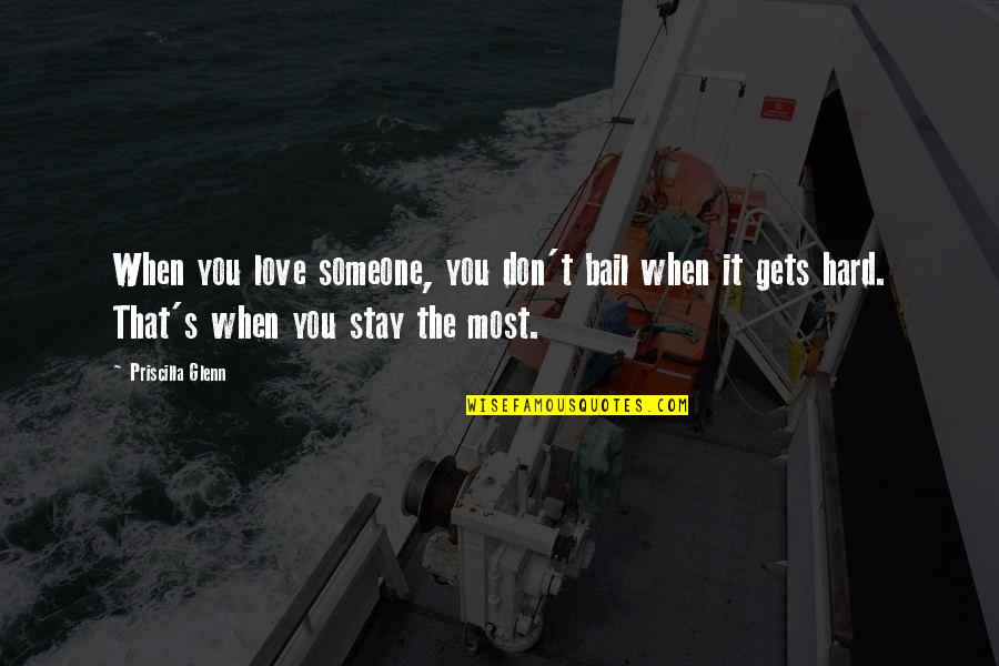 Love Gets Hard Quotes By Priscilla Glenn: When you love someone, you don't bail when Love Gets Hard Quotes By Priscilla Glenn: When you love someone, you don't bail when